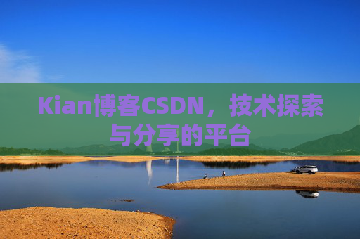 Kian博客CSDN，技术探索与分享的平台